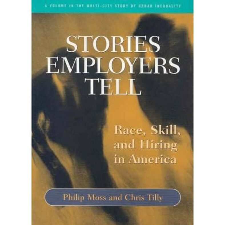 Stories Employers Tell: Race, Skill, and Hiring in America (Multi-City Study of Urban Inequality)